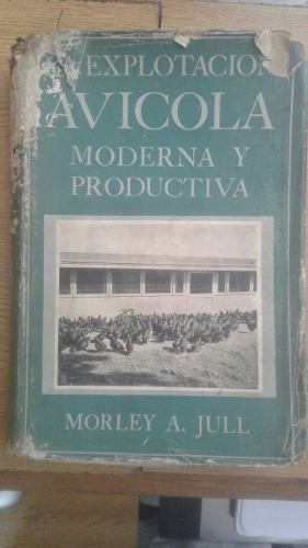 La Explotación Avícola Moderna Y Productiva. Morley A.