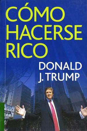 Como Hacerse Rico. Donald Trump