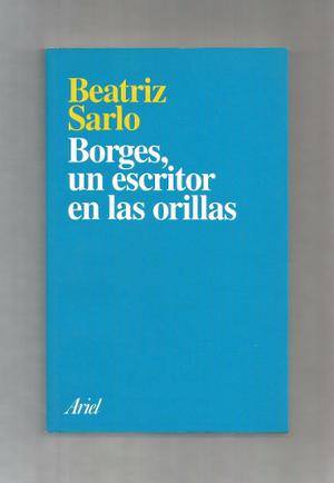 Beatriz Sarlo Borges Un Escritor En Las Orillas