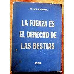 la fuerza es el derecho de las bestias juan peron montevideo