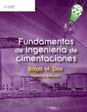 Fundamentos De Ingeniería De Cimentaciones, 7ma Ed. B. Das
