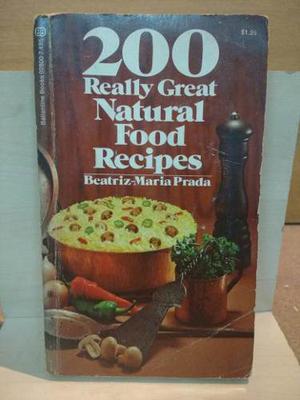 200 Really Great Natural Food Recipes. B-maria Prada.