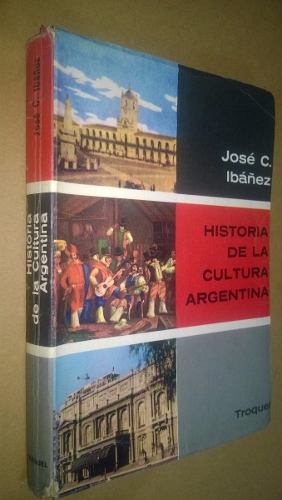 Historia De La Cultura Argentina-josé C. Ibañez-troquel
