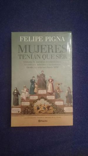 MUJERES TENÍAN QUE SER - Felipe Pigna