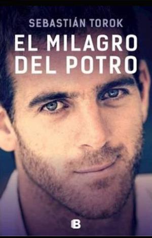 - El Milagro Del Potro/ Sebastian Torok/ Ediciones B.