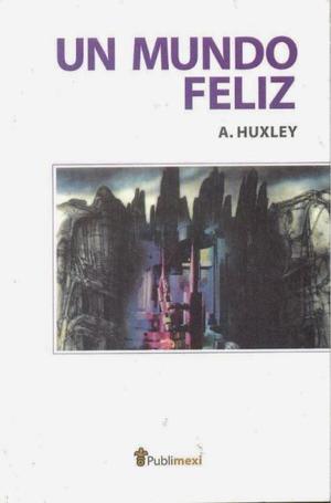 Un Mundo Feliz, De Aldous Huxley, Editorial Publimexi.