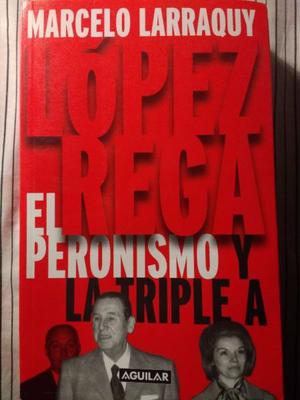 López Rega - El Peronismo Y La Triple A de Marcelo Larraquy