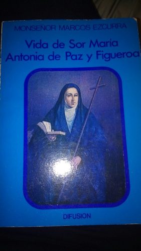Vida Sor Maria Antonia De Paz Y Figueroa Monseñor Ezcurra