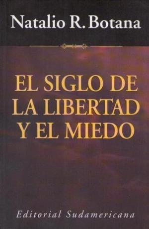 Botana. El siglo de la libertad y el miedo