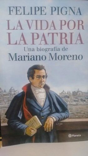 La Vida Por La Patria - Felipe Pigna - Libro Nuevo