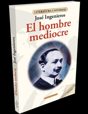 El hombre mediocre, José Ingenieros, Editorial Fontana.