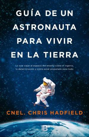 Guía de un astronauta para vivir en la tierra, C. Hadfield.