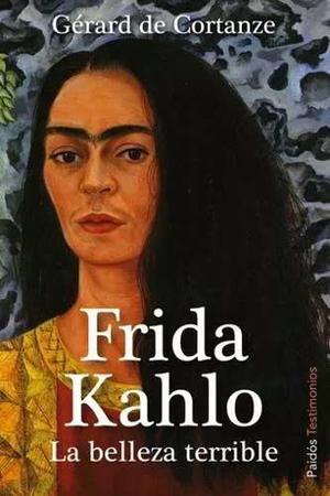 Frida Kahlo, La Belleza Terrible- Gérard De Cortanze.