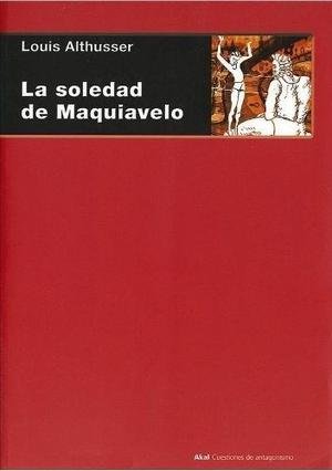 La Soledad De Maquiavelo Louis Althusser Akal