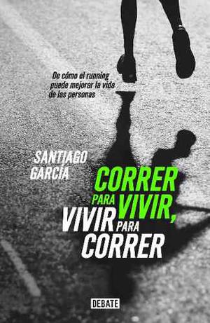 Correr Para Vivir, Vivir Para Correr - Santiago García