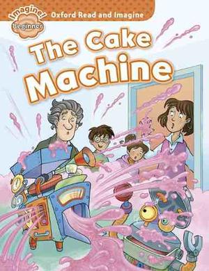 The Cake Machine - Beginner - Oxford Read And Imagine
