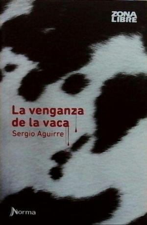 La venganza de la vaca, de Sergui Aguirre, Ed. Norma.