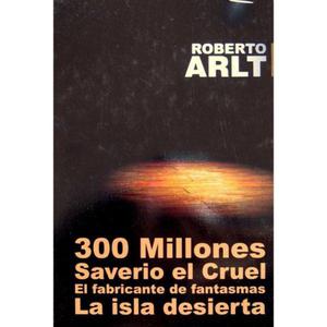 300 millones, Saverio, isla desierta, Roberto Arlt, Rueda.
