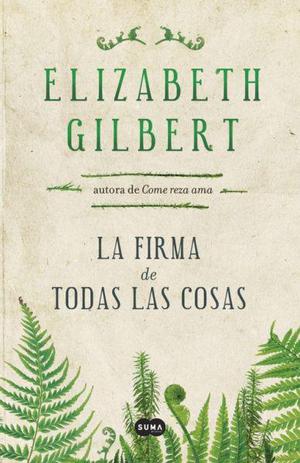 La firma de todas las cosas, Elizabeth Gilbert, ed. Suma.