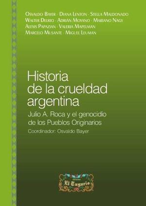 HISTORIA DE LA CRUELDAD ARGENTINA Julio A. Roca y el