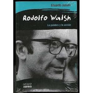 "RODOLFO WALSH. LA PALABRA Y LA ACCIÓN"