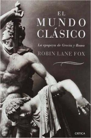 El Mundo Clásico Epopeya De Grecia Y Roma Lane Fox Crítica