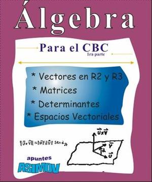 Álgebra Para El Cbc Parte !: Vectores, Matrices Y