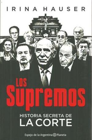 Los Supremos - Historia Secreta De La Corte - Irina Hauser