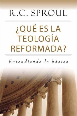 ¿qué Es La Teología Reformada? - R.c. Sproul
