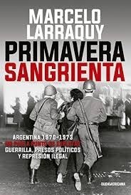 Primavera Sangrienta Argentina  - Marcelo Larraquy