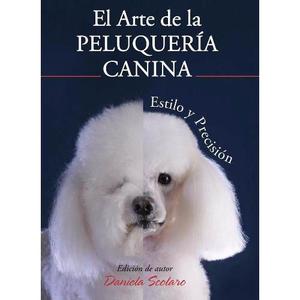 Scolaro: El Arte De La Peluquería Canina. Estilo Y