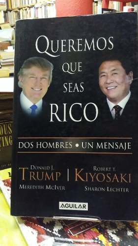 Queremos Que Seas Rico - Kiyosaki - Trump