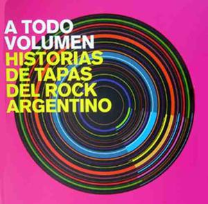 A Todo Volumen Historias De Tapas Del Rock Argentino 2da Ed