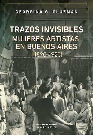 Trazos Invisibles. Mujeres Artistas En Bs.as. ()