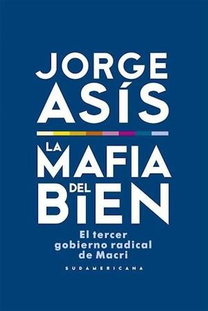 La Mafia Del Bien El Tercer Gobierno Radical De Macri - Asis