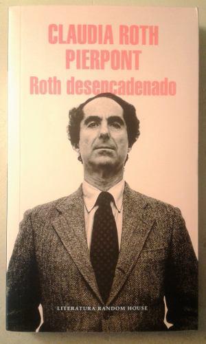 Roth Desencadenado, Claudia Roth Pierpont - Random House
