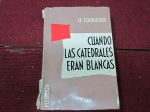 Le Corbusier, Cuando Las Catedrales Eran Blancas