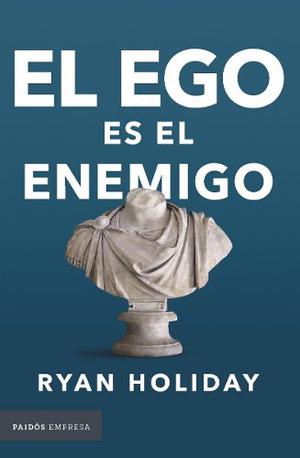El Ego Es El Enemigo - Ryan Holiday - Paidós