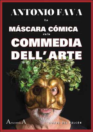 La Máscara Cómica En La Commedia Dell'arte - Antonio Fava