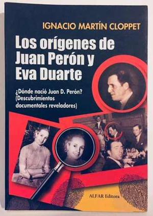 Los Orígenes De Juan Perón Y Eva Duarte - Ignacio Cloppet