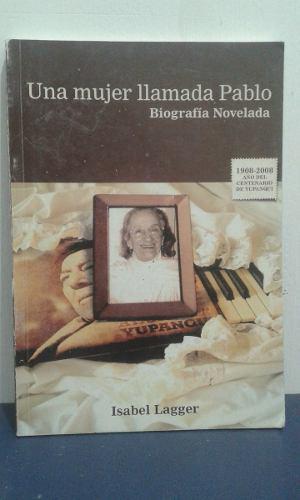 Una Mujer Llamada Pablo - Isabel Lagger - Biografia Novelada