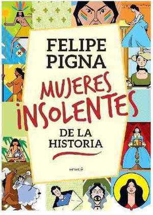Felipe Pigna Mujeres Insolentes De La Historia Original