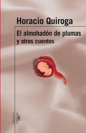 El almohadón de plumas y otros cuentos, Quiroga, Alfaguara.