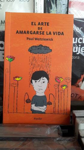 El Arte De Amargarse La Vida. Paul Watzlawick. Edit. Herder