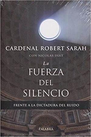 La Fuerza Del Silencio Cardenal Sarah Palabra Nicolas Diat