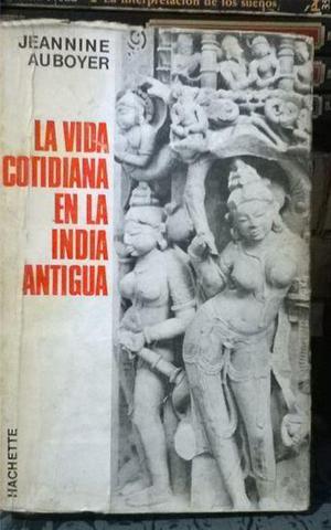 Vida Cotidiana En La India Antigua - Jeannine Auboyer