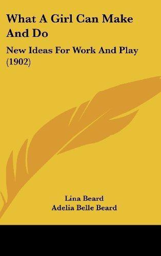 What A Girl Can Make And Do: New Ideas For Work And Play (1
