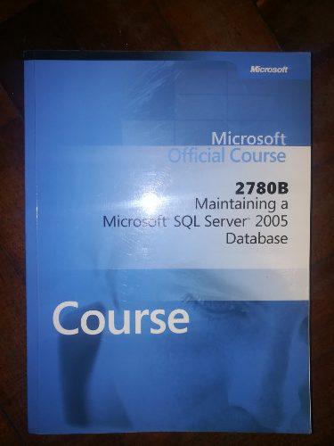 2780b Maintaining A Microsoft Sql Server 2005 Database