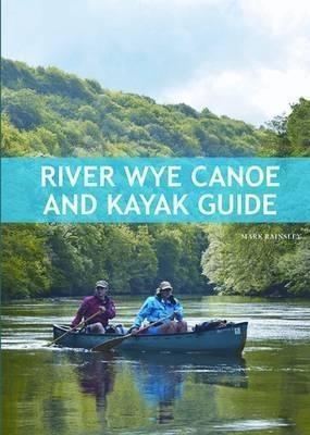 River Wye Canoe & Kayak Guide - Mark Rainsley (paperback)