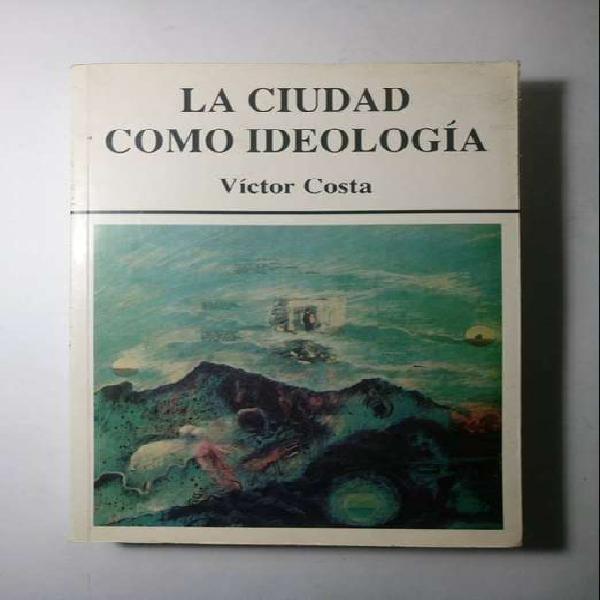 La Ciudad Como Ideologia · Víctor Costa